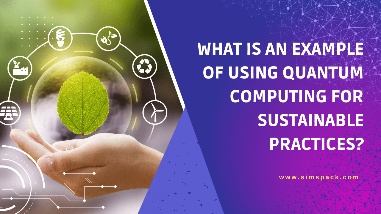 What is An Example of Using Quantum Computing for Sustainable Practices
