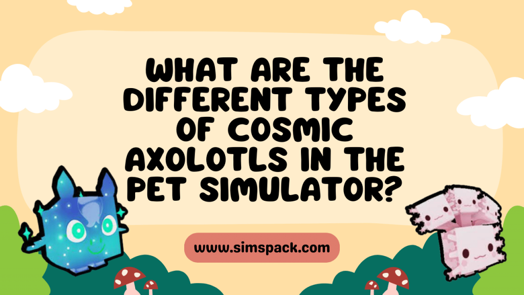 What are the Different Types of Cosmic Axolotls in the Pet Simulator?